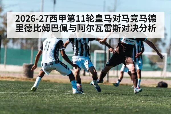 2026-27西甲第11轮皇马对马竞马德里德比姆巴佩与阿尔瓦雷斯对决分析 | JRS